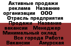 Активные продажи, реклама › Название организации ­ ООО “Loma“ › Отрасль предприятия ­ Продажи › Название вакансии ­ Менеджер › Минимальный оклад ­ 20 000 - Все города Работа » Вакансии   . Амурская обл.,Благовещенск г.